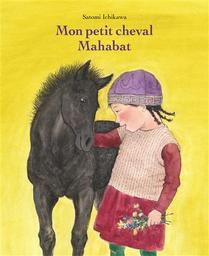 Mon petit cheval Mahabat / Satomi Ichikawa | Ichikawa, Satomi (1949-....). Auteur
