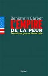 L'empire de la peur : terrorisme, guerre, démocratie / Benjamin R. Barber | Barber, Benjamin R. (1939-2017). Auteur