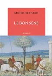 Le bon sens : roman / Michel Bernard | Bernard, Michel (1958-....). Auteur