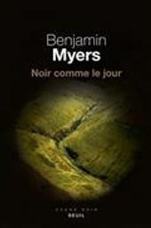 Noir comme le jour : roman / Benjamin Myers | Myers, Benjamin (1976-....). Auteur
