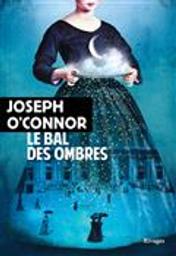 Le bal des ombres / Joseph O'Connor | O'Connor, Joseph (1963-....). Auteur