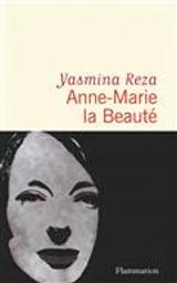 Anne-Marie la Beauté / Yasmina Reza | Reza, Yasmina (1959-....). Auteur