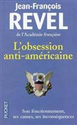 L'obsession anti-américaine : son fonctionnement, ses causes, ses inconséquences / Jean-François Revel,... | Revel, Jean-François (1924-2006). Auteur