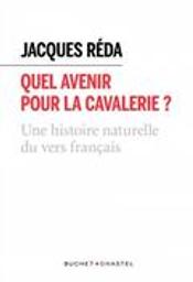 Quel avenir pour la cavalerie ? : une histoire naturelle du vers français / Jacques Réda | Réda, Jacques (1929-....). Auteur