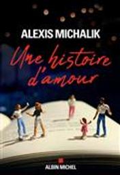 Une histoire d'amour | Michalik, Alexis (1982-....)