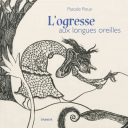 L' ogresse aux longues oreilles / Pascale Roux | Roux, Pascale. Auteur. Illustrateur