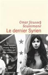 Le dernier Syrien / Omar Youssef Souleimane | Souleimane, Omar Youssef (1987-....). Auteur