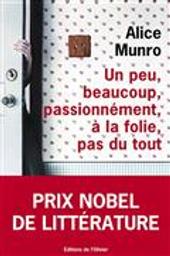 Un peu, beaucoup, passionnément, à la folie, pas du tout / Alice Munro | Munro, Alice (1931-2024). Auteur