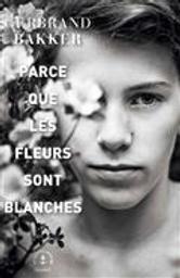 Parce que les fleurs sont blanches : roman / Gerbrand Bakker | Bakker, Gerbrand (1962-....). Auteur