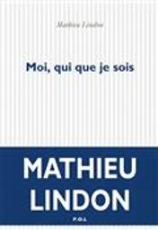 Moi, qui que je sois / Mathieu Lindon | Lindon, Mathieu (1955-....). Auteur