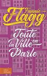 Toute la ville en parle / Fannie Flagg | Flagg, Fannie (1944-....). Auteur